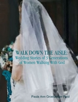 Walk Down the Aisle: Wedding Stories of 3 Generations of Women Walking With God -  Groetzinger Reid Paula Ann Groetzinger Reid