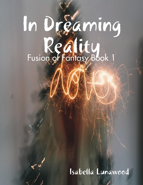 In Dreaming Reality: Fusion of Fantasy Book 1 -  Isabella Lunawood