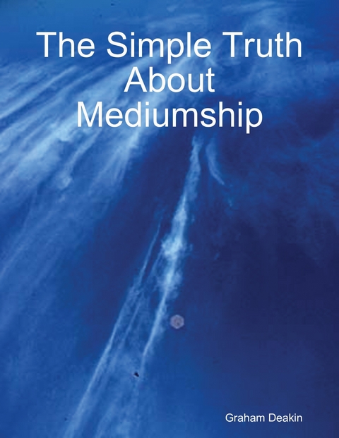 Simple Truth About Mediumship -  Deakin Graham Deakin