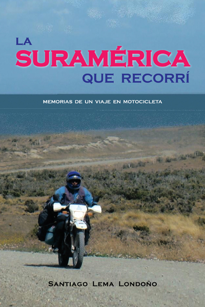 La Suramérica Que Recorrí -  Santiago Lema Londono