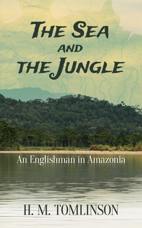 Sea and the Jungle -  H. M. Tomlinson