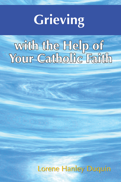 Grieving with the Help of Your Catholic Faith - Lorene Hanley Duquin