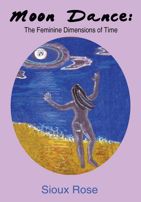 Moon Dance: the Feminine Dimensions of Time -  Sioux Rose