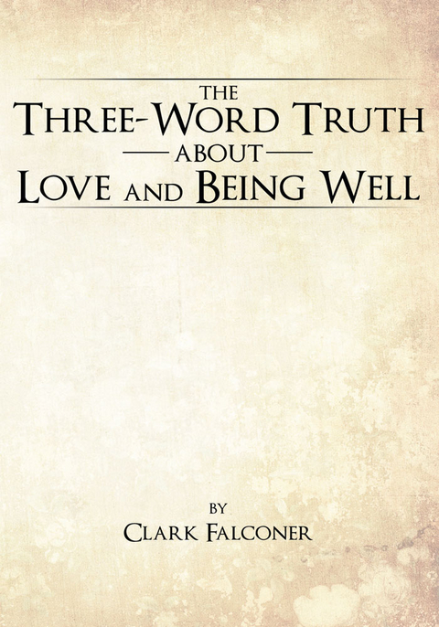 The Three-Word Truth About Love and Being Well - Clark Falconer