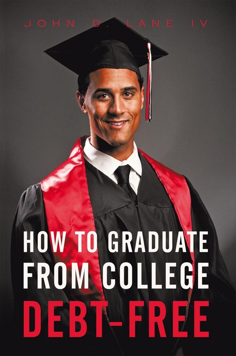 How to Graduate from College Debt-Free -  John D. Lane IV