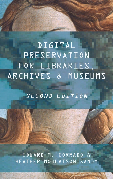 Digital Preservation for Libraries, Archives, and Museums -  Edward M. Corrado,  Heather Moulaison Sandy