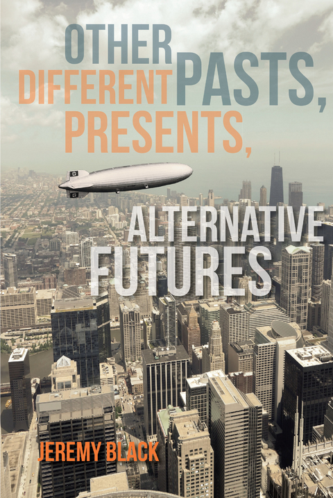 Other Pasts, Different Presents, Alternative Futures -  Jeremy Black