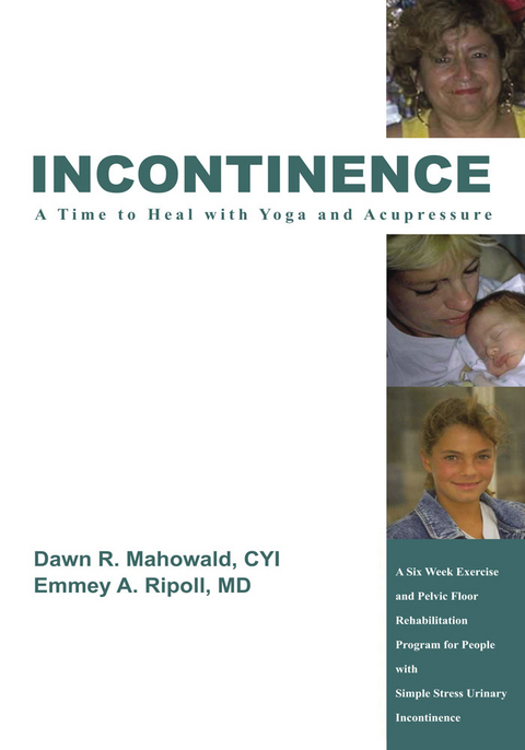 Incontinence a Time to Heal with Yoga and Acupressure - Dawn R. Mahowald, Dr. Emmey A. Ripoll