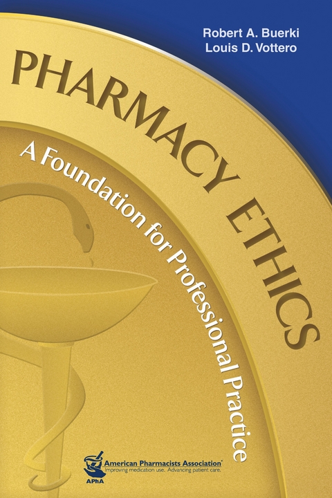 Pharmacy Ethics: A Foundation for Professional Practice - Robert A. Buerki, Louis D. Vottero