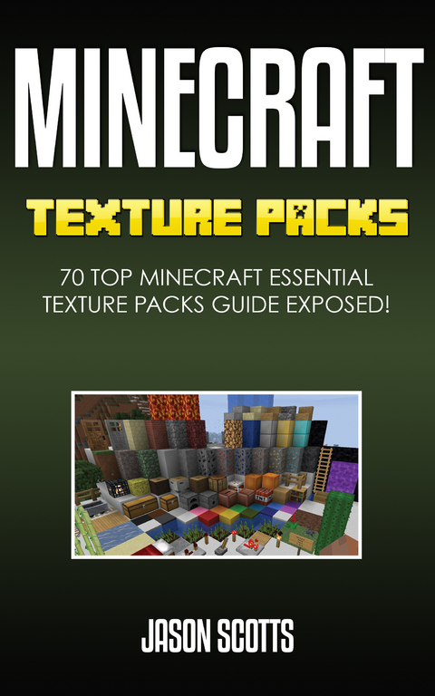 Minecraft Texture Packs: 70 Top Minecraft Essential Texture Packs Guide Exposed! - Jason Scotts