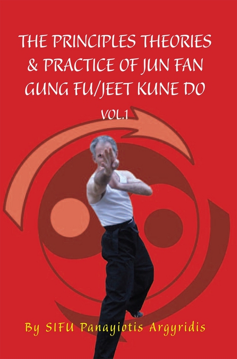 The Principles Theories & Practice of Jun Fan Gung Fu/Jeet Kune Do Vol.1 - Sifu Panayiotis Argyridis