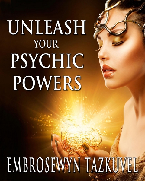 Unleash Your Psychic Powers - Embrosewyn Tazkuvel