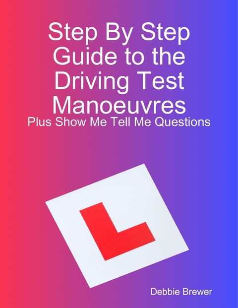 Step By Step Guide to the Driving Test Manoeuvres Plus Show Me Tell Me Questions -  Brewer Debbie Brewer