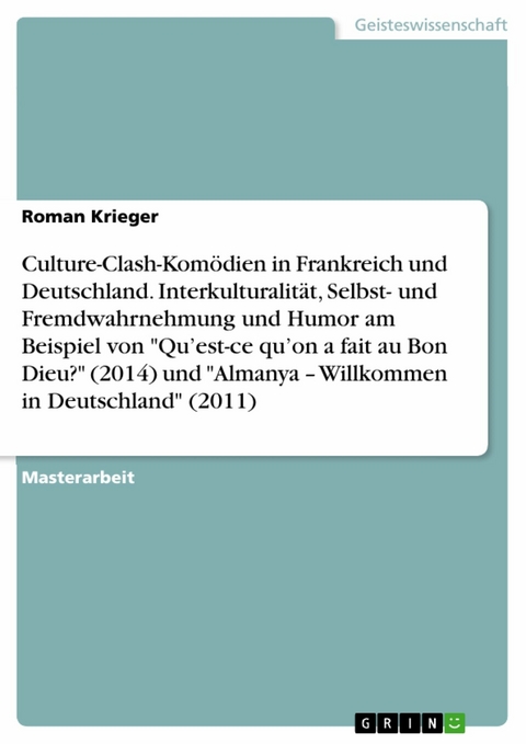 Culture-Clash-Komödien in Frankreich und Deutschland. Interkulturalität, Selbst- und Fremdwahrnehmung und Humor am Beispiel von 'Qu'est-ce qu'on a fait au Bon Dieu?' (2014) und 'Almanya - Willkommen in Deutschland' (2011) -  Roman Krieger