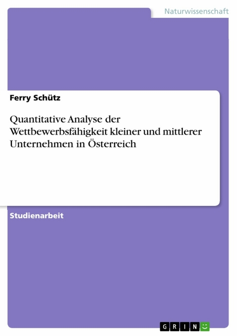 Quantitative Analyse der Wettbewerbsfähigkeit kleiner und mittlerer Unternehmen in Österreich - Ferry Schütz