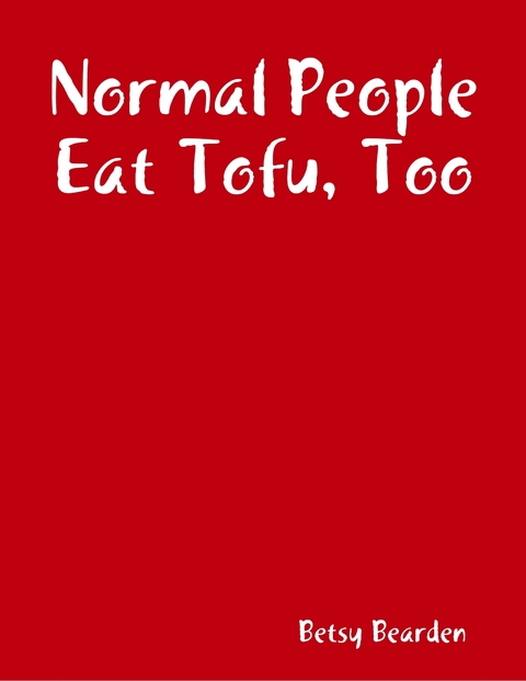 Normal People Eat Tofu, Too -  Betsy Bearden