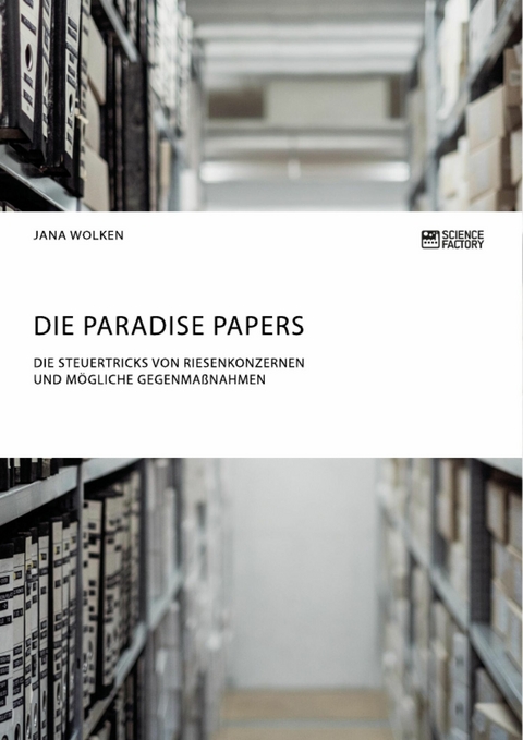 Die Paradise Papers. Die Steuertricks von Riesenkonzernen und mögliche Gegenmaßnahmen -  Jana Wolken