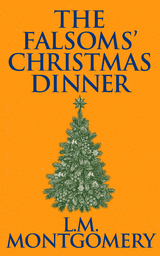 The Falsoms' Christmas Dinner - L. M. Montgomery