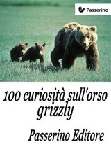 100 curiosità sull'orso grizzly - Passerino Editore