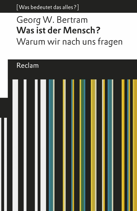 Was ist der Mensch?. Warum wir nach uns fragen. [Was bedeutet das alles?] -  Georg W. Bertram