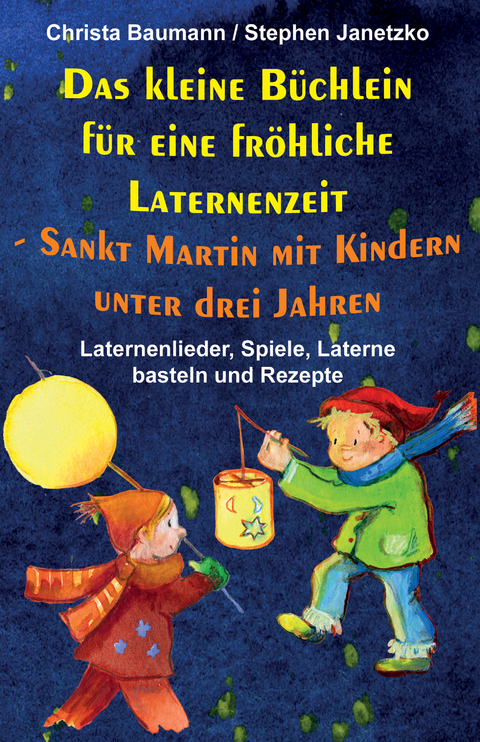 Das kleine Büchlein für eine fröhliche Laternenzeit -  Sankt Martin mit Kindern unter drei Jahren - Christa Baumann, Stephen Janetzko