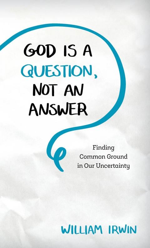 God Is a Question, Not an Answer -  William Irwin