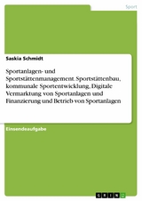 Sportanlagen- und Sportstättenmanagement. Sportstättenbau, kommunale Sportentwicklung, Digitale Vermarktung von Sportanlagen und Finanzierung und Betrieb von Sportanlagen -  Saskia Schmidt