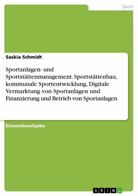 Sportanlagen- und Sportstättenmanagement. Sportstättenbau, kommunale Sportentwicklung, Digitale Vermarktung von Sportanlagen und Finanzierung und Betrieb von Sportanlagen -  Saskia Schmidt