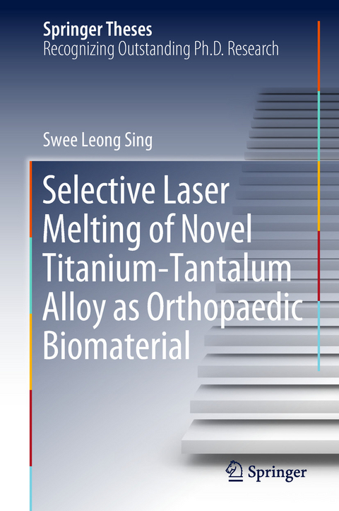 Selective Laser Melting of Novel Titanium-Tantalum Alloy as Orthopaedic Biomaterial - Swee Leong Sing