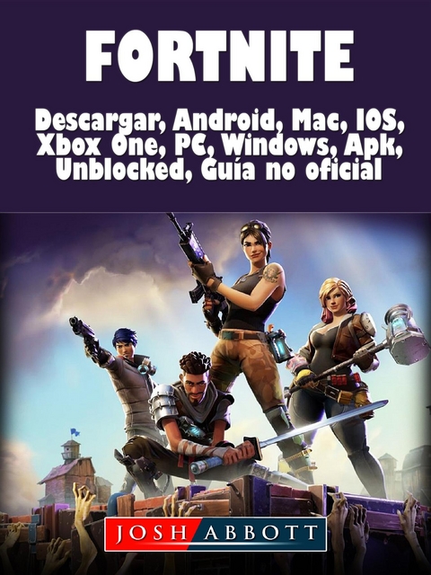 Fortnite Descarga, Android, Mac, IOS, Xbox One, PC, Windows, Apk, Desbloqueado, Guía no Oficial -  Josh Abbott