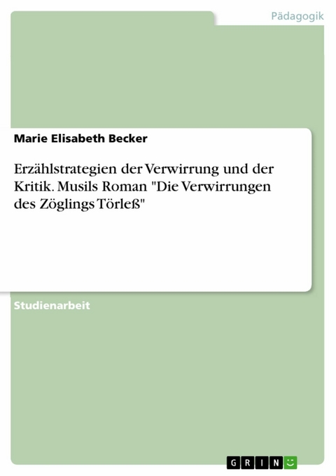 Erzählstrategien der Verwirrung und der Kritik. Musils Roman "Die Verwirrungen des Zöglings Törleß" - Marie Elisabeth Becker