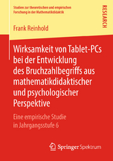 Wirksamkeit von Tablet-PCs bei der Entwicklung des Bruchzahlbegriffs aus mathematikdidaktischer und psychologischer Perspektive - Frank Reinhold