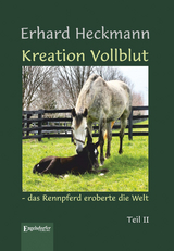 Kreation Vollblut – das Rennpferd eroberte die Welt - Erhard Heckmann