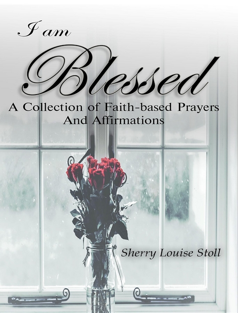 I Am Blessed. -  Sherry Louise Stoll