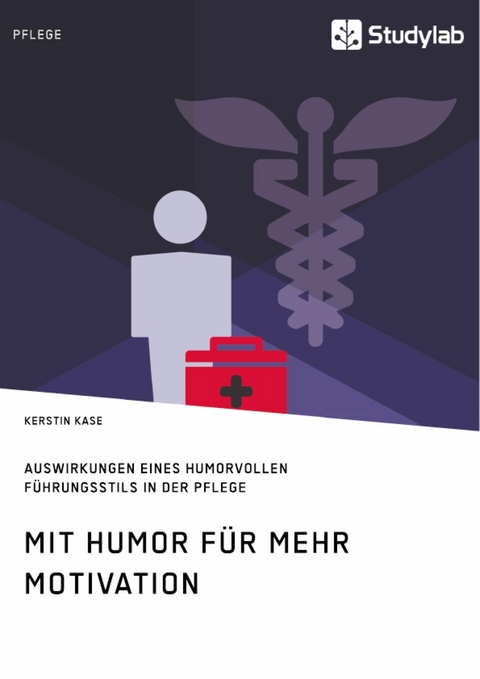 Mit Humor für mehr Motivation. Auswirkungen eines humorvollen Führungsstils in der Pflege - Kerstin Kase