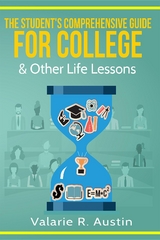 Student's Comprehensive Guide For College & Other Life Lessons -  Valarie R. Austin