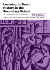 Learning to Teach History in the Secondary School - Haydn, Terry; Stephen, Alison; Arthur, James; Hunt, Martin