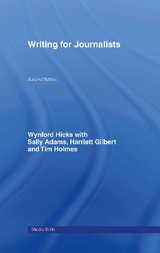 Writing for Journalists - Hicks, Wynford; Adams, Sally; Gilbert, Harriett; Holmes, Tim