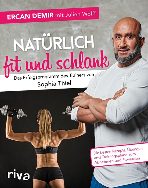 Natürlich fit und schlank – Das Erfolgsprogramm des Trainers von Sophia Thiel - Ercan Demir, Julien Wolff