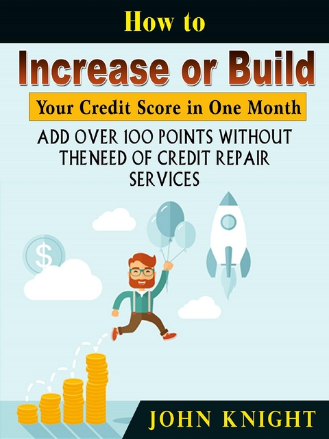 How to Increase or Build Your Credit Score in One Month - John Knight