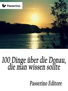 100 Dinge über die Donau, die man wissen sollte - Passerino Editore