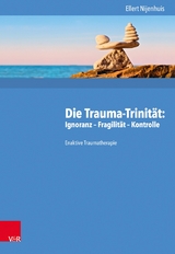 Die Trauma-Trinität: Ignoranz - Fragilität - Kontrolle -  Ellert Nijenhuis