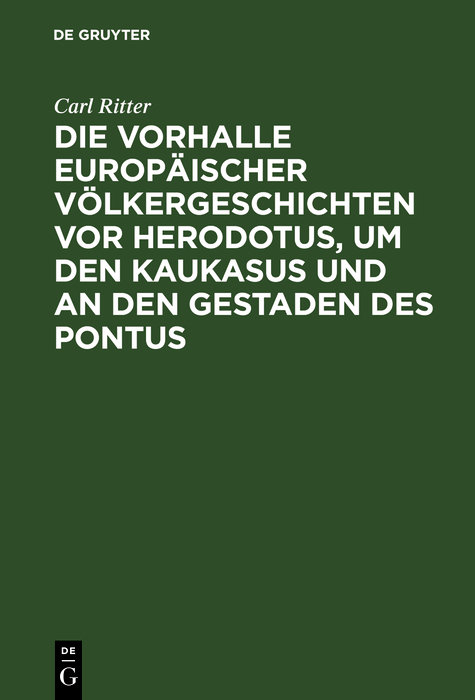 Die Vorhalle Europäischer Völkergeschichten vor Herodotus, um den Kaukasus und an den Gestaden des Pontus - Carl Ritter