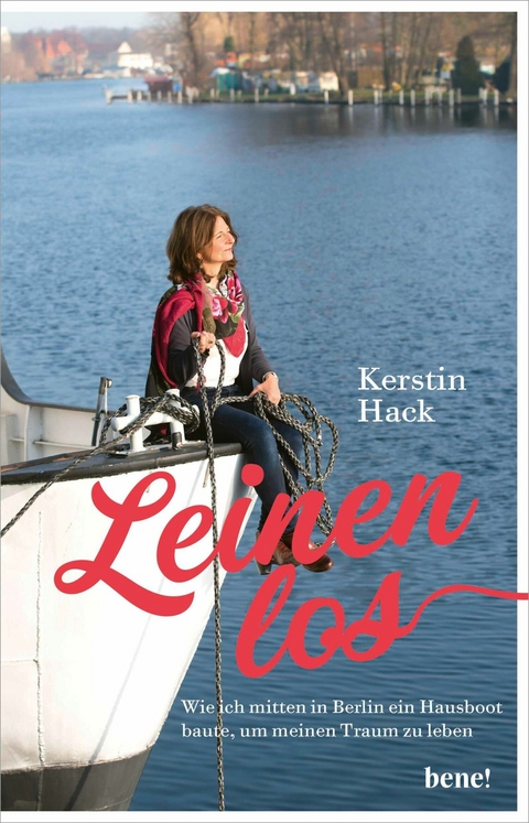 Leinen los - wie ich mitten in Berlin ein Hausboot baute, um meinen Traum zu leben -  Kerstin Hack