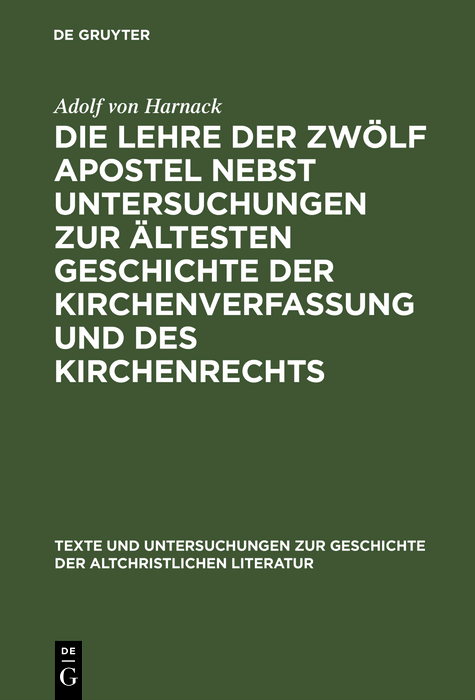 Die Lehre der zwölf Apostel nebst Untersuchungen zur ältesten Geschichte der Kirchenverfassung und des Kirchenrechts - Adolf von Harnack