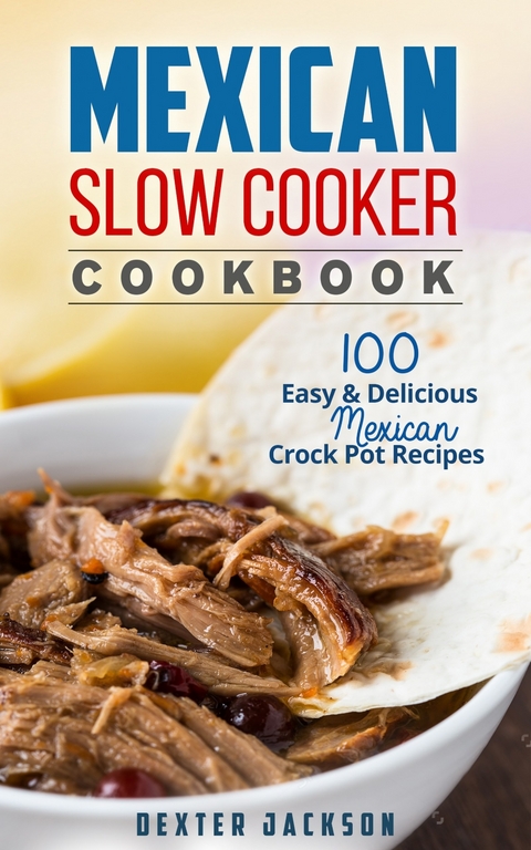 Mexican Slow Cooker Cookbook -  Dexter Jackson