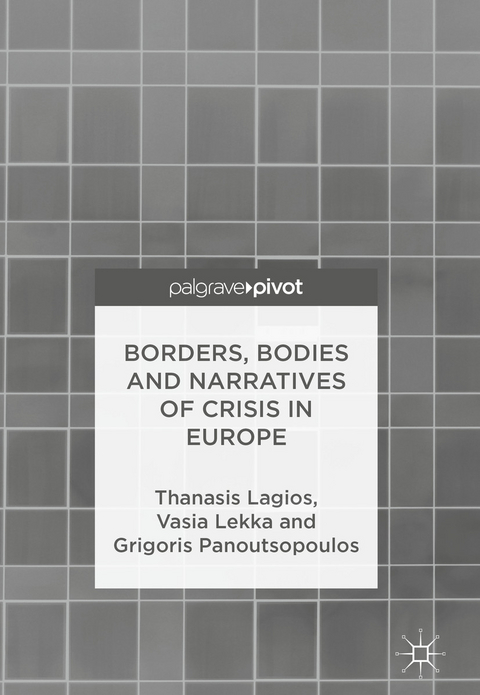 Borders, Bodies and Narratives of Crisis in Europe -  Thanasis Lagios,  Vasia Lekka,  Grigoris Panoutsopoulos