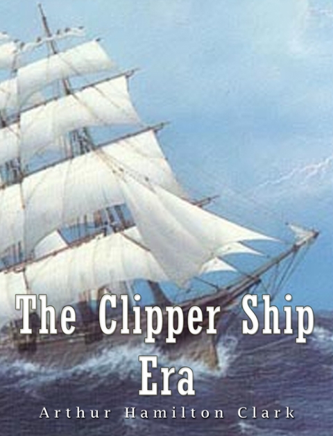 The Clipper Ship Era - Arthur Hamilton Clark