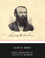 Army Memoirs of Lucius W. Barber, Company "D," 15th Illinois Volunteer Infantry - Lucius W. Barber