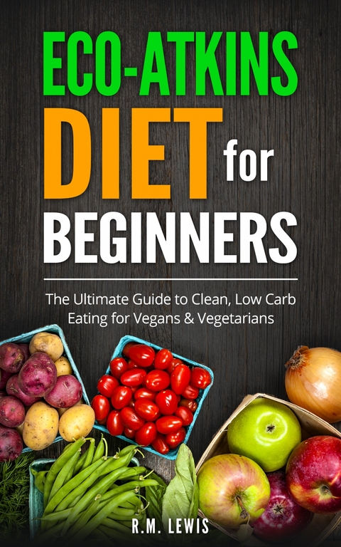 Eco-Atkins Diet Beginner's Guide and Cookbook -  R.M. Lewis